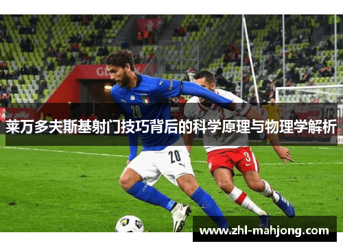 莱万多夫斯基射门技巧背后的科学原理与物理学解析