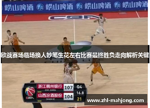 欧战赛场临场换人妙笔生花左右比赛最终胜负走向解析关键