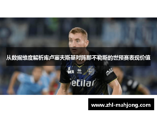 从数据维度解析库卢塞夫斯基对阵那不勒斯的世预赛表现价值