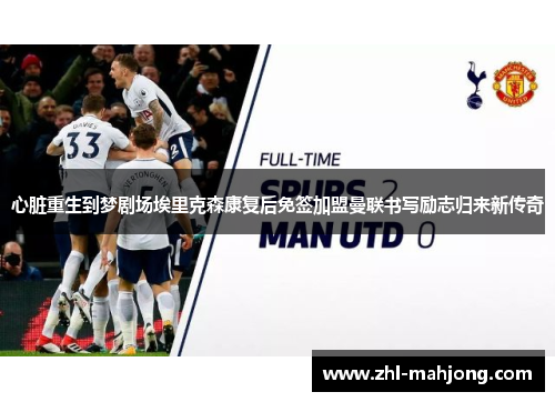 心脏重生到梦剧场埃里克森康复后免签加盟曼联书写励志归来新传奇 心脏重生到梦剧场埃里克森康复后免签加盟曼联书写励志归来新传奇
