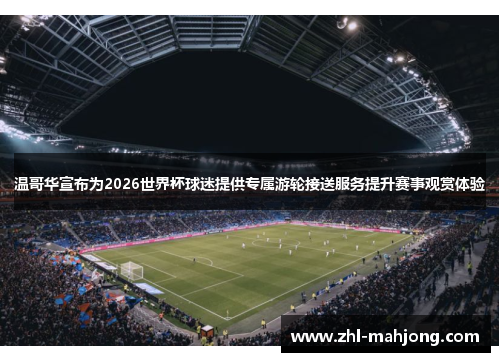 温哥华宣布为2026世界杯球迷提供专属游轮接送服务提升赛事观赏体验