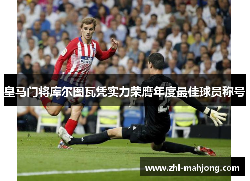 皇马门将库尔图瓦凭实力荣膺年度最佳球员称号